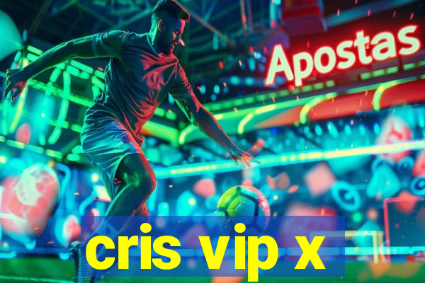 cris vip x